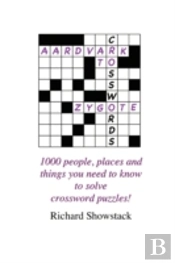 Aardvark To Zygote: 1000 People, Places And Things You Need To Know To Solve Crossword Puzzles!