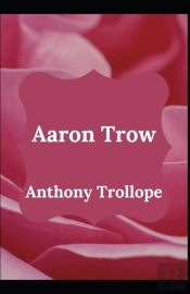 Aaron Trow Anthony Trollope (Fiction, Novel, Classic) (Annotated)