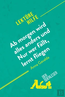Bertrand.pt - Ab Morgen Wird Alles Anders Und Nur Wer Fällt, Lernt Fliegen Von Anna Gavalda (Lektürehilfe) : Detaillierte Zusammenfassung, Personenanalyse Und Interpretation