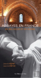 Abbayes En France, En Belgique Et En Suisse ; Lieux De Séjour, Lieux De Silence (7e Édition)