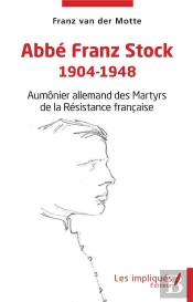 Abbé Franz Stock 1904-1948 : Aumônier Allemand Des Martyrs De La Résistance Française