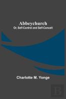 Abbeychurch; Or, Self-Control And Self-Conceit