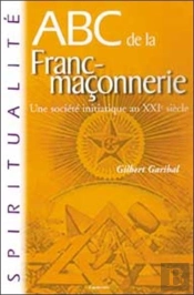 Abc De La Franc-Maconnerie ; Une Societe Initiatique Au Xxi Siecle