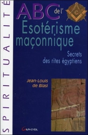 Abc De L'Ésoterisme Maçonnique ; Secrets Des Rites Égyptiens