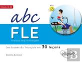 Abc Français Langue Étrangère ; Les Bases Du Français En 30 Leçons ; A1>A2