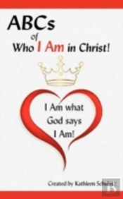 Abcs Of Who I Am In Christ! I Am What God Says I Am!
