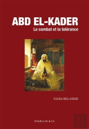 Abd El-Kader : Le Combat Et La Tolérance