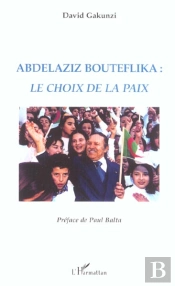 Abdelaziz Bouteflika : Le Choix De La Paix