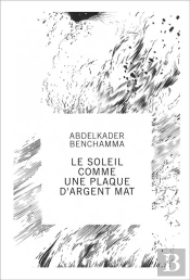 Abdelkader Benchamma ; Le Soleil Comme Une Plaque