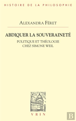 Bertrand.pt - Abdiquer La Souveraineté : Politique Et Théologie Chez Simone Weil