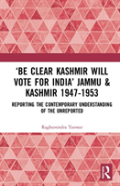 Â€˜Be Clear Kashmir Will Vote For Indiaâ€™ Jammu & Kashmir 1947-1953
