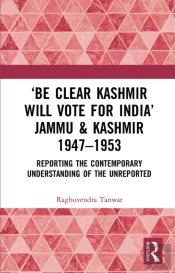 Â€˜Be Clear Kashmir Will Vote For Indiaâ€™ Jammu & Kashmir 1947-1953