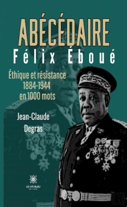 Bertrand.pt - Abécédaire Félix Éboué : Éthique Et Résistance 1884-1944 En 1000 Mots