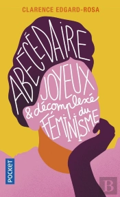 Abécédaire Joyeux Et Décomplexé Du Féminisme