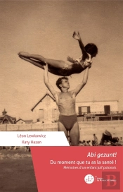 Abi Gezunt! Du Moment Que Tu As La Santé ! Mémoires D'Un Enfant Juif Polonais