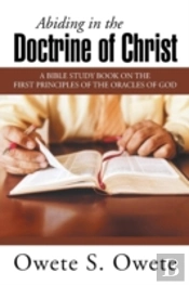 Abiding In The Doctrine Of Christ: A Bible Study Book On The First Principles Of The Oracles Of God