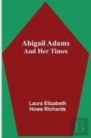Abigail Adams And Her Times