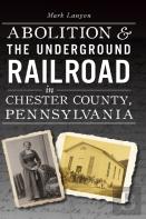 Abolition & The Underground Railroad In Chester County, Pennsylvania