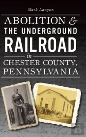 Abolition & The Underground Railroad In Chester County, Pennsylvania