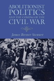 Abolitionist Politics And The Coming Of The Civil War
