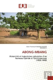 Abong-Mbang - Historicite Et Trajectoires Coloniales D'Un Hameau Hybride A L'Est-Cameroun (1800-1960