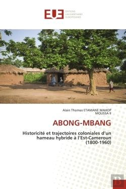 Bertrand.pt - Abong-Mbang - Historicite Et Trajectoires Coloniales D'Un Hameau Hybride A L'Est-Cameroun (1800-1960