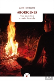 Aborigènes, Avec Les Derniers Nomades D'Australie