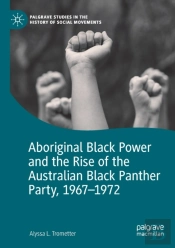 Aboriginal Black Power And The Rise Of The Australian Black Panther Party, 1967-1972