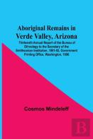 Aboriginal Remains In Verde Valley, Arizona; Thirteenth Annual Report Of The Bureau Of Ethnology To The Secretary Of The Smithsonian Institution, 1891-92, Government Printing Office, Washington, 1896