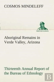 Aboriginal Remains In Verde Valley, Arizona Thirteenth Annual Report Of The Bureau Of Ethnology To The Secretary Of The Smithsonian Institution, 1891-92, Government Printing Office, Washington, 1896, 