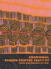 Aboriginal Screen-Printed Textiles From Australia'S Top End