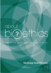 About Bioethics: Volume 2 - Caring For People Who Are Sick Or Dying