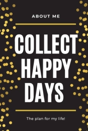 About Me Collect Happy Days The Plan For My Life!