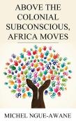 Above The Colonial Subconscious, Africa Moves