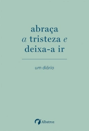 abraça a tristeza e deixa-a ir