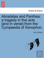 Abradatas And Panthea; A Tragedy In Five Acts (And In Verse) From The Cyropaedia Of Xenophon.