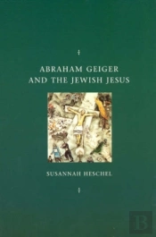 Abraham Geiger And The Jewish Jesus