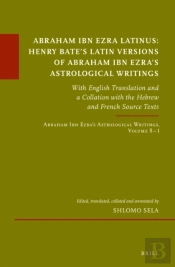 Abraham Ibn Ezra Latinus: Henry Bate'S Latin Versions Of Abraham Ibn Ezra'S Astrological Writings