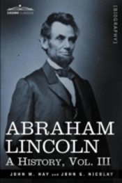 Abraham Lincoln: A History, Vol.Iii