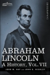 Abraham Lincoln: A History, Vol.Vii