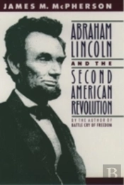Abraham Lincoln And The Second American Revolution