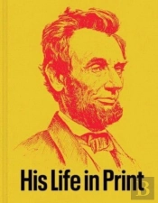 Abraham Lincoln: His Life In Print