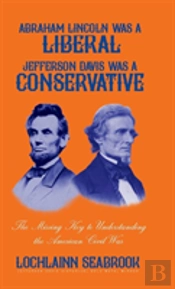 Abraham Lincoln Was A Liberal, Jefferson Davis Was A Conservative