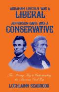 Abraham Lincoln Was A Liberal, Jefferson Davis Was A Conservative