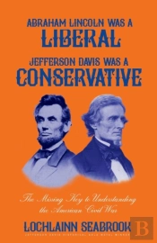 Abraham Lincoln Was A Liberal, Jefferson Davis Was A Conservative