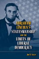 Abraham Lincolnâ€™S Statesmanship And The Limits Of Liberal Democracy
