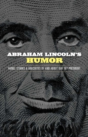 Abraham Lincoln'S Humor: Yarns, Stories, And Anecdotes By And About Our 16th President
