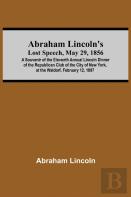 Abraham Lincoln'S Lost Speech, May 29, 1856; A Souvenir Of The Eleventh Annual Lincoln Dinner Of The Republican Club Of The City Of New York, At The Waldorf, February 12, 1897