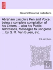 Abraham Lincoln'S Pen And Voice, Being A