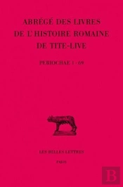 Abrégés Des Livres De L'Histoire Romaine De Tite-Live Tome Xxxiv- , 1re Partie : 'Periochae' Transmises Par Les Manuscrits (Periochae 1-69)
